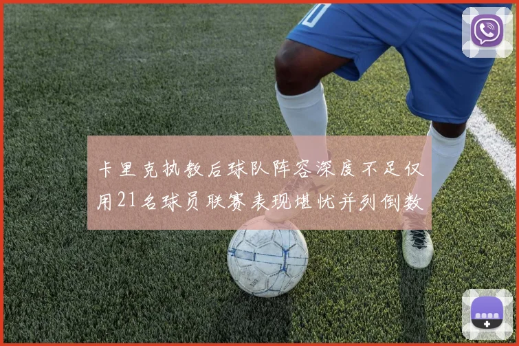 卡里克执教后球队阵容深度不足仅用21名球员联赛表现堪忧并列倒数第一
